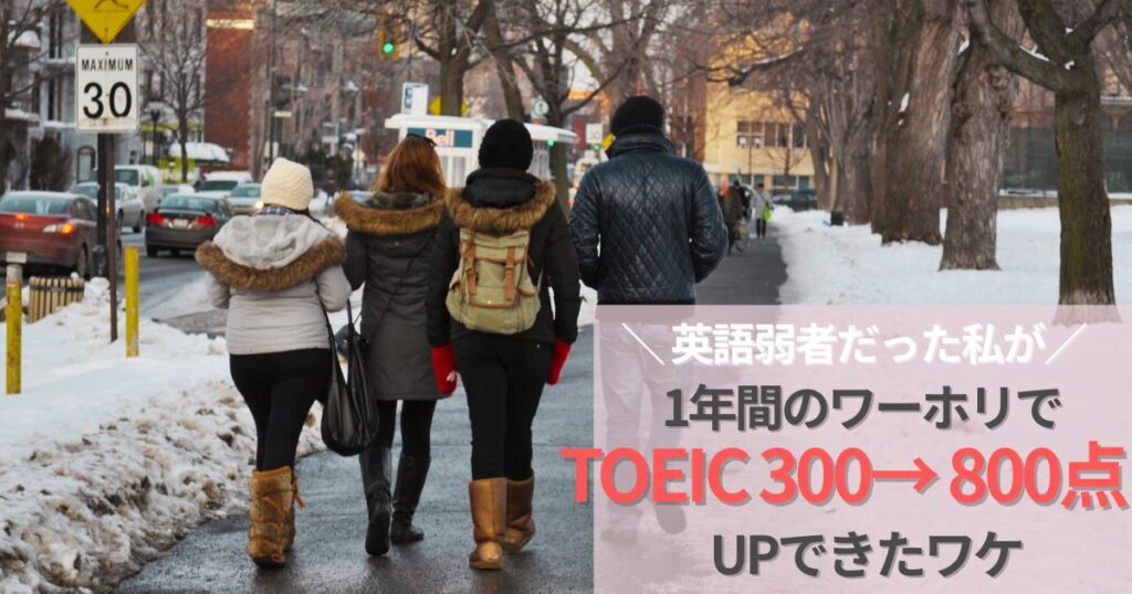 英語弱者だった私が、1年間のワーホリでTOEIC300→800点にUPできたワケ